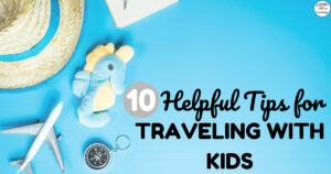 10 Helpful Tips for Traveling with Kids