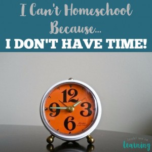 I Can't Homeschool Because I Don't Have Time
