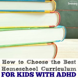 How to Choose the Best Homeschool Curriculum for ADHD Kids