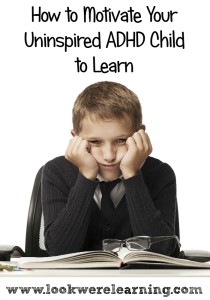 How to Motivate Your Uninspired ADHD Child to Learn - Look! We're Learning!