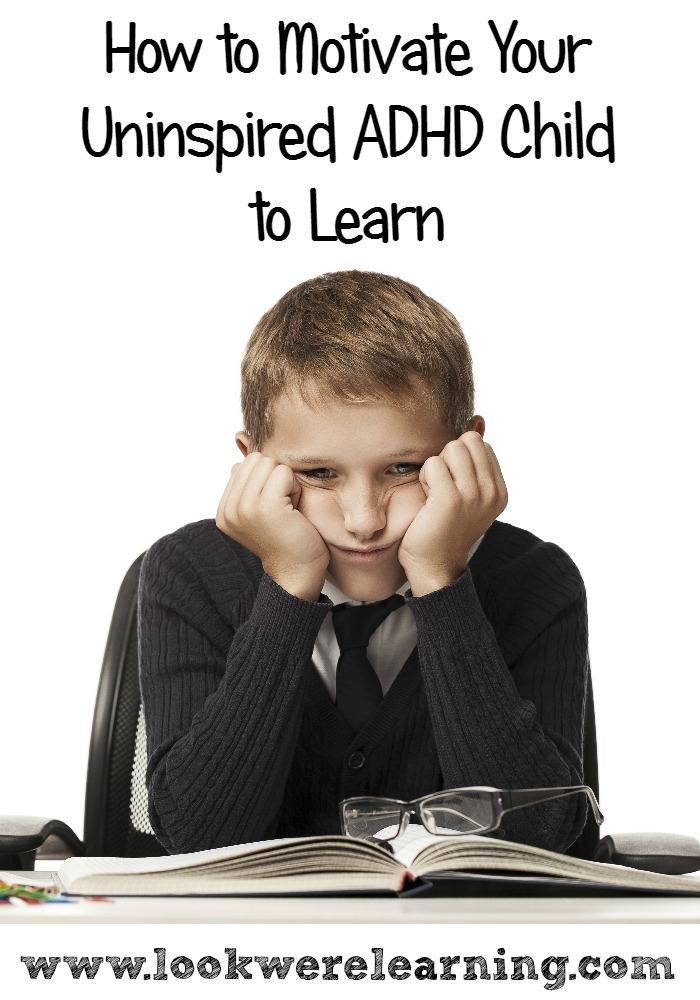How to Motivate Your Uninspired ADHD Child to Learn - Look! We're Learning!