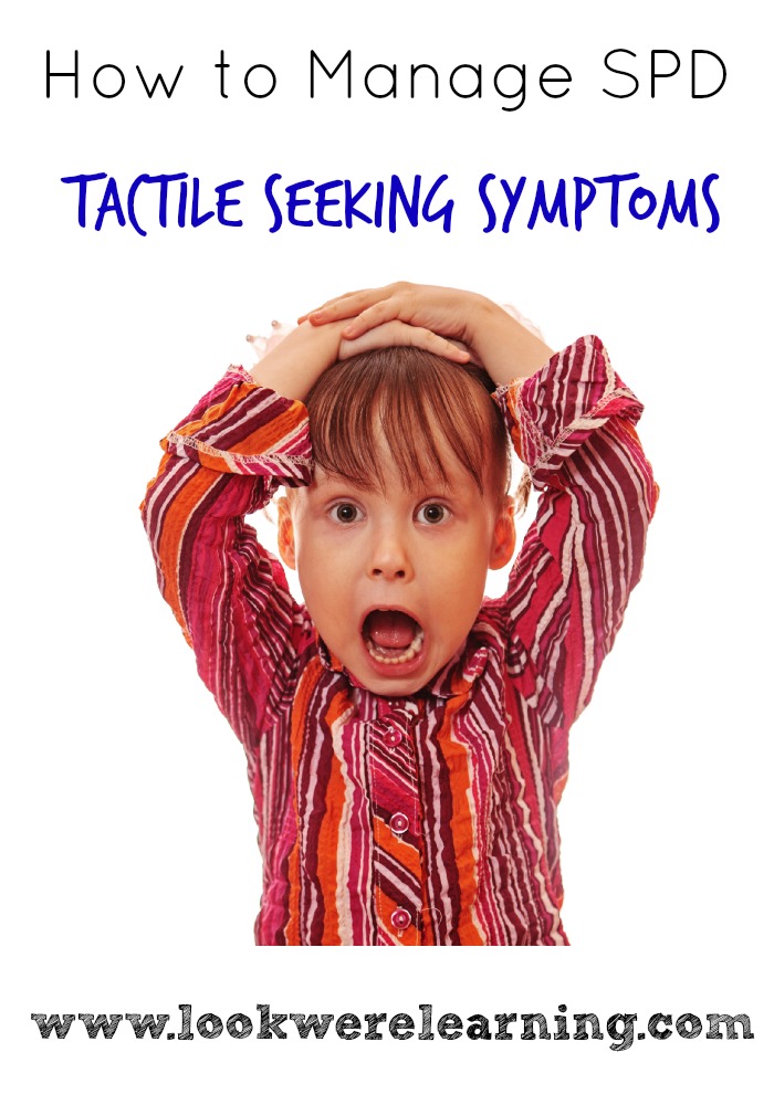 Tips for Managing SPD Tactile Seeking Symptoms - Look! We're Learning!