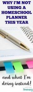 Why I'm Not Using a Homeschool Planner This Year @ Look! We're Learning!
