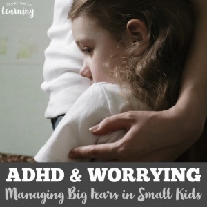 ADHD and Worrying Managing Big Fears in Small Kids
