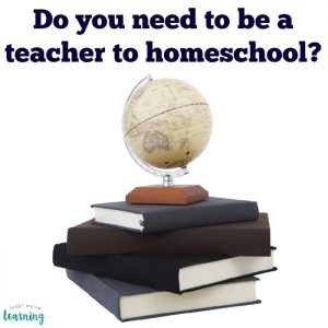 Do you need to be a teacher to homeschool?